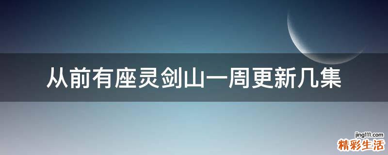 从前有座灵剑山一周更新几集