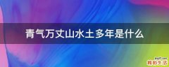 青气万丈山水土多年是什么