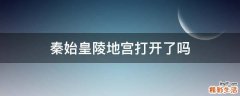 秦始皇陵地宫打开了吗