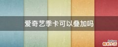 爱奇艺季卡可以叠加吗