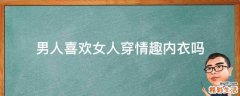 男人喜欢女人穿情趣内衣吗