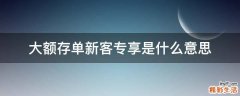 大额存单新客专享是什么意思