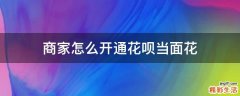 商家怎么开通花呗当面花