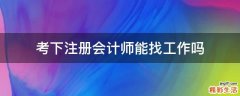 考下注册会计师能找工作吗