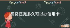 网贷还完多久可以办信用卡