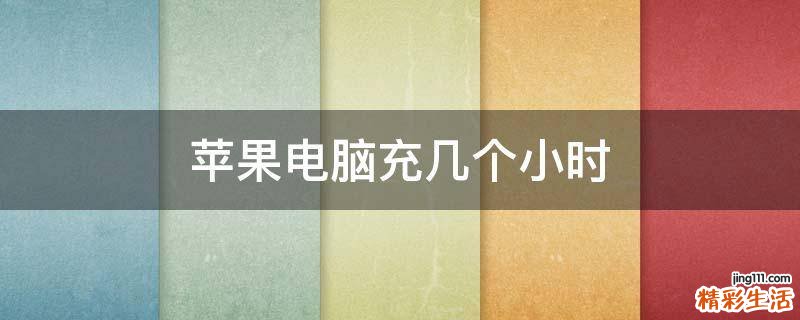 苹果电脑充几个小时