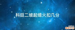 科目二坡起熄火扣几分