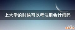 上大学的时候可以考注册会计师吗