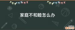 家庭不和睦怎么办