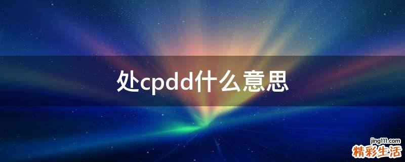 处cpdd什么意思