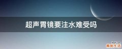超声胃镜要注水难受吗