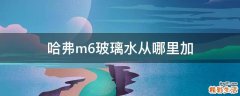 哈弗m6玻璃水从哪里加