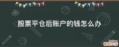 股票平仓后账户的钱怎么办