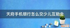 天府手机银行怎么交少儿互助金