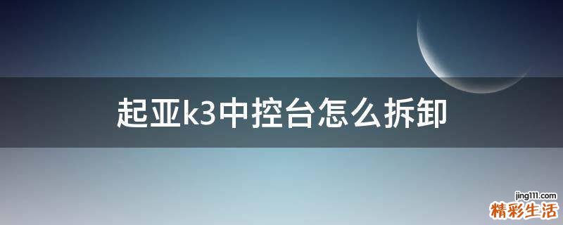 起亚k3中控台怎么拆卸