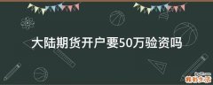 大陆期货开户要50万验资吗