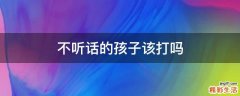 不听话的孩子该打吗