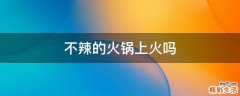 不辣的火锅上火吗