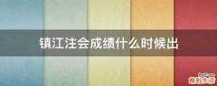 镇江注会成绩什么时候出