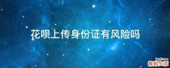 花呗上传身份证有风险吗