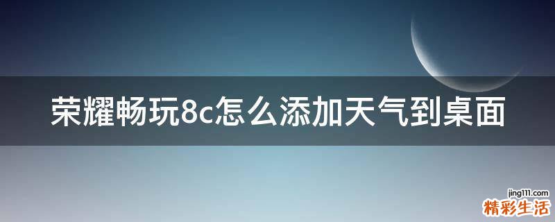 荣耀畅玩8c怎么添加天气到桌面