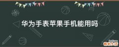华为手表苹果手机能用吗