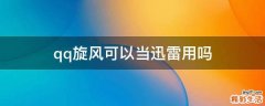 qq旋风可以当迅雷用吗