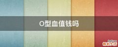 O型血值钱吗