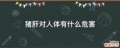 猪肝对人体有什么危害