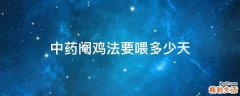 中药阉鸡法要喂多少天