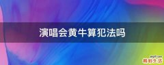演唱会黄牛算犯法吗