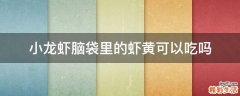 小龙虾脑袋里的虾黄可以吃吗