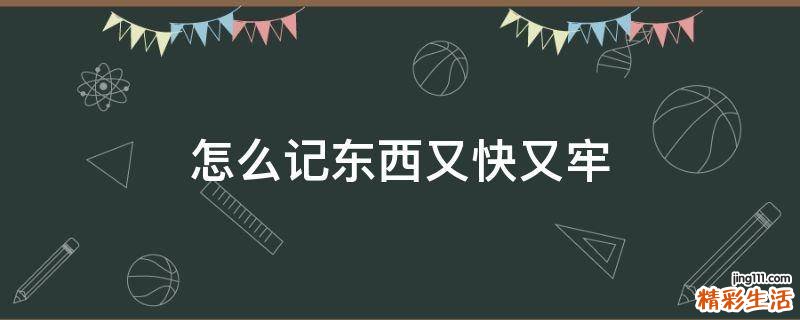 怎么记东西又快又牢