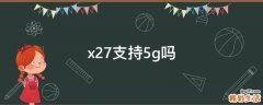 x27支持5g吗