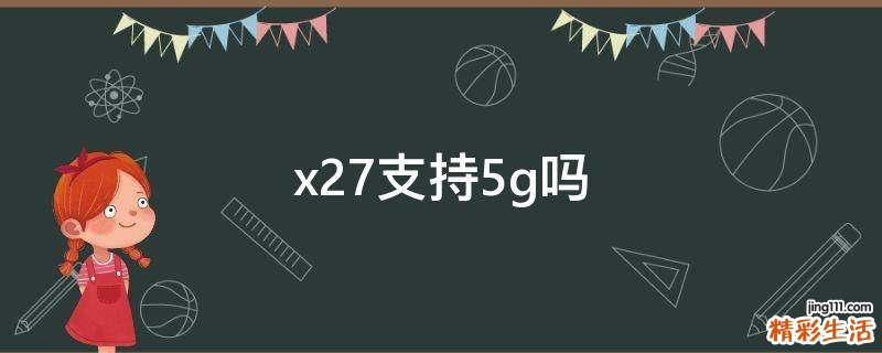 x27支持5g吗