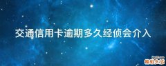 交通信用卡逾期多久经侦会介入
