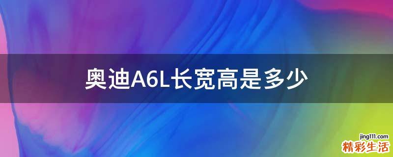奥迪A6L长宽高是多少