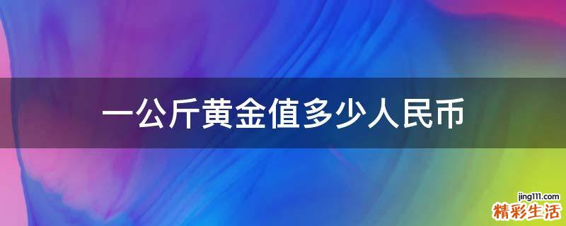 一公斤黄金值多少人民币