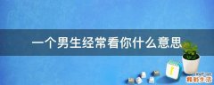 一个男生经常看你什么意思