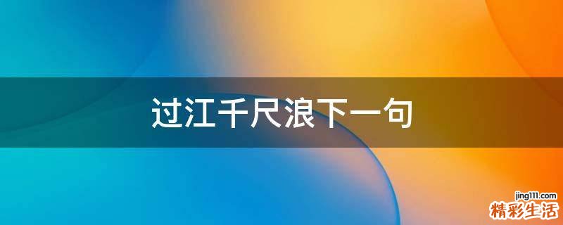 过江千尺浪下一句