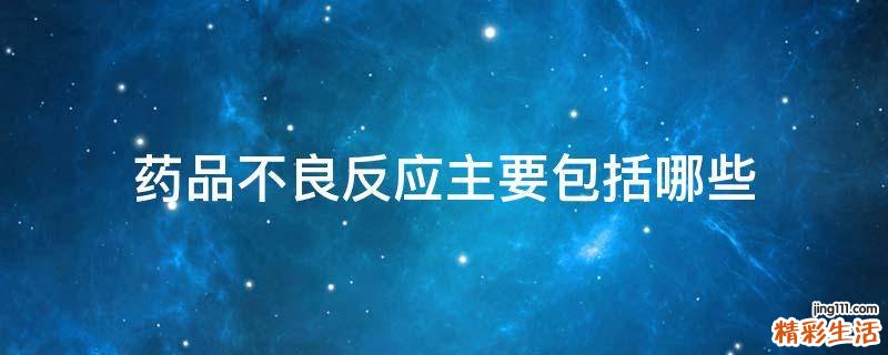 药品不良反应主要包括哪些