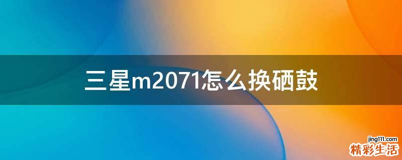 三星m2071怎么换硒鼓