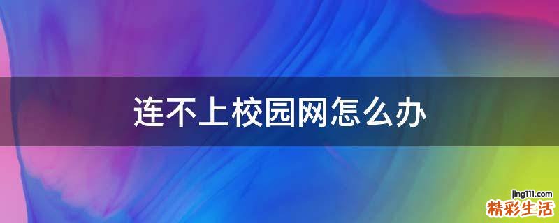 连不上校园网怎么办