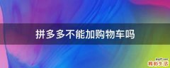 拼多多不能加购物车吗