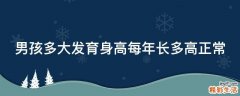 男孩多大发育身高每年长多高正常