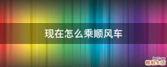 现在怎么乘顺风车