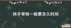快手审核一般要多久时间