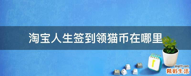 淘宝人生签到领猫币在哪里