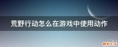 荒野行动怎么在游戏中使用动作