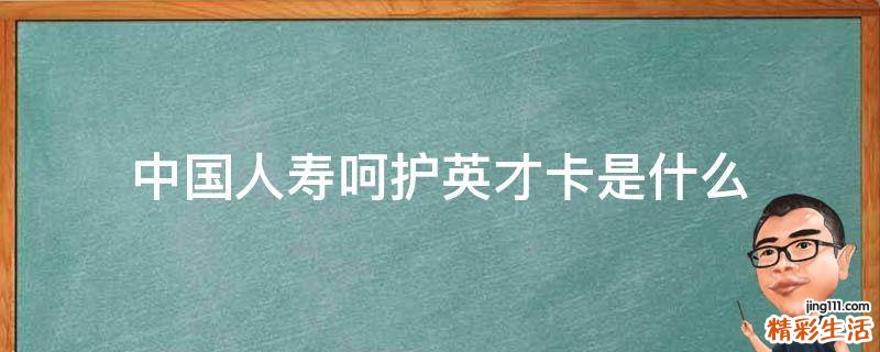 中国人寿呵护英才卡是什么